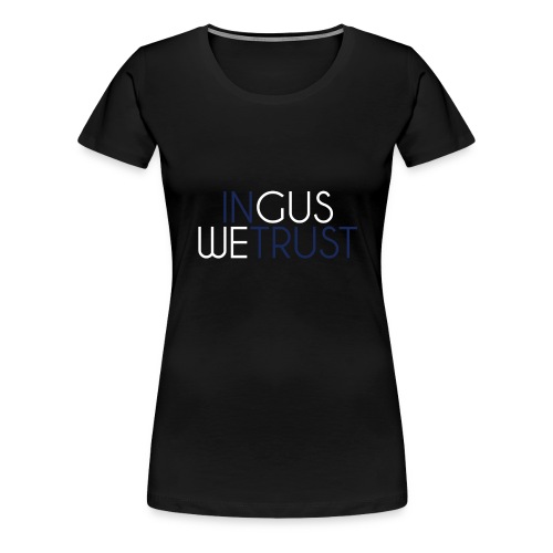 In Gus We Trust - Women's Premium T-Shirt