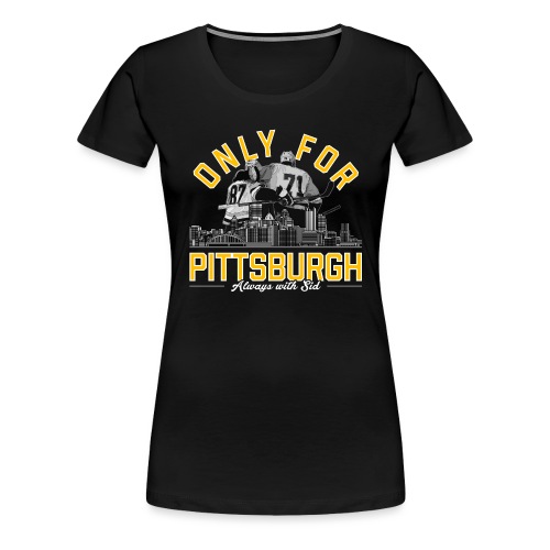 Only For Pittsburgh, Always With Sid - Women's Premium T-Shirt