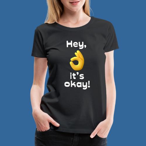 Hey, it's okay! - Women's Premium T-Shirt