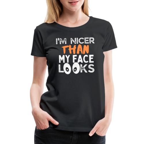I'm Nicer Than My Face Looks Funny Quote Sarcastic - Women's Premium T-Shirt