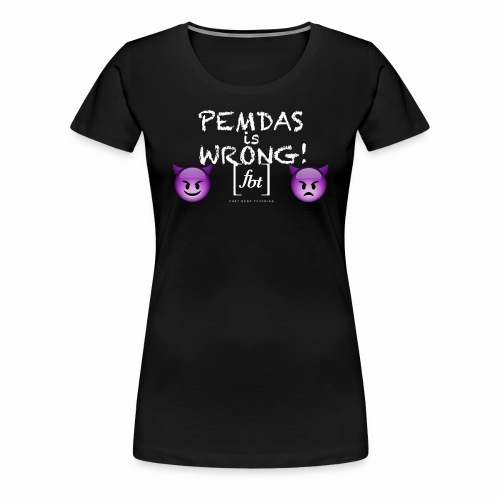 PEMDAS is Wrong! [fbt] - Women's Premium T-Shirt