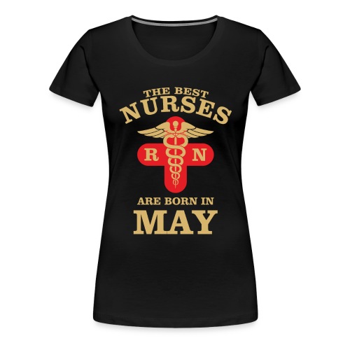 The Best Nurses are born in May - Women's Premium T-Shirt