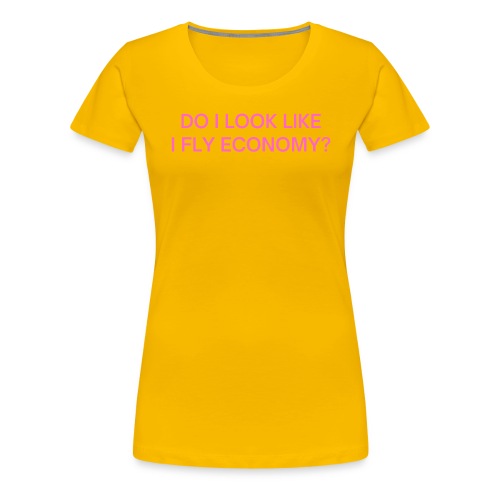 Do I Look Like I Fly Economy? (in pink letters) - Women's Premium T-Shirt
