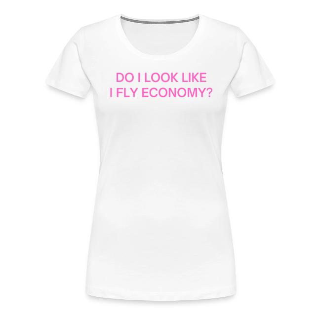 Do I Look Like I Fly Economy? (in pink letters)