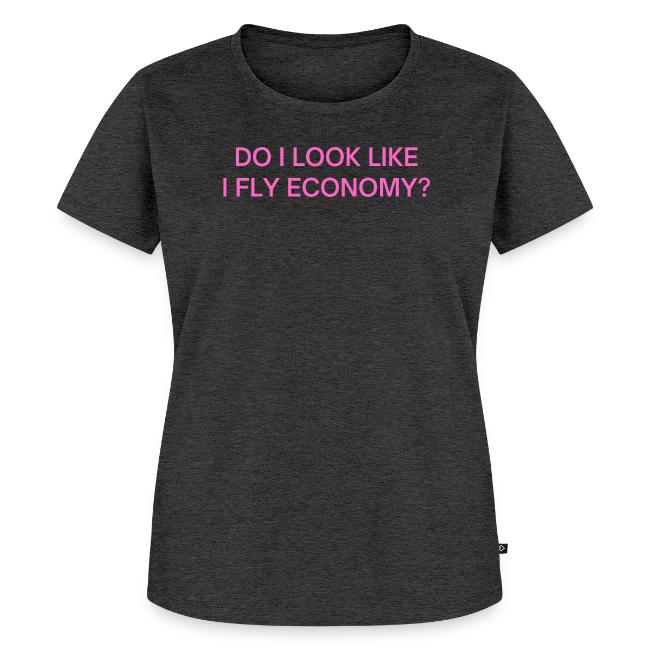 Do I Look Like I Fly Economy? (in pink letters)