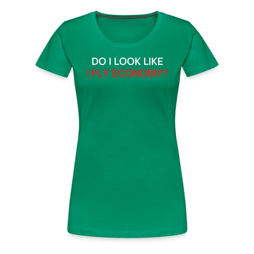 Do I Look Like I Fly Economy? (red and white font) - Women's Premium T-Shirt