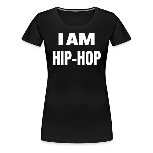 I AM HIP HOP (big bold font) - Women's Premium T-Shirt