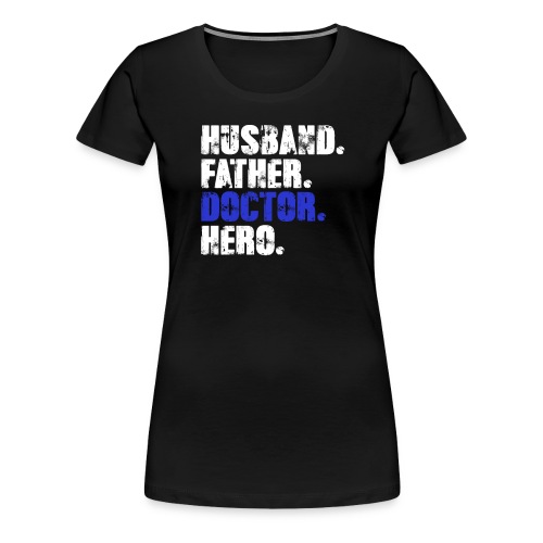 Father Husband Doctor Hero - Doctor Dad - Women's Premium T-Shirt