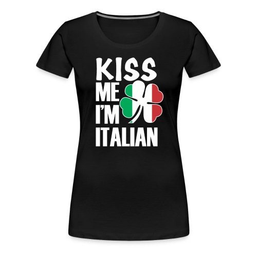Kiss me I'm Italian Happy St Patrick's Day 2019 - Women's Premium T-Shirt