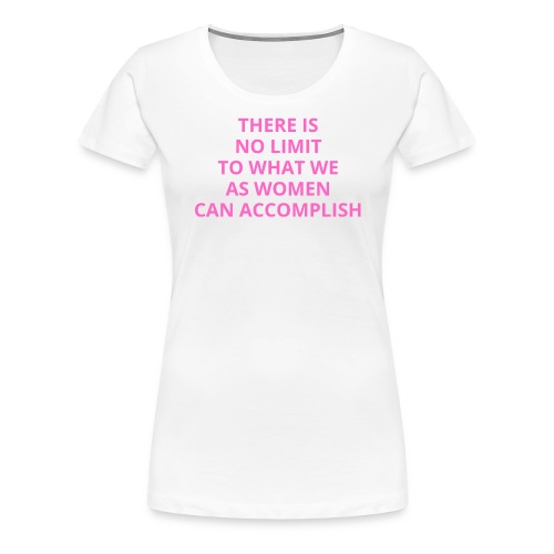 There Is No Limit To What We As Women Can Accompli - Women's Premium T-Shirt