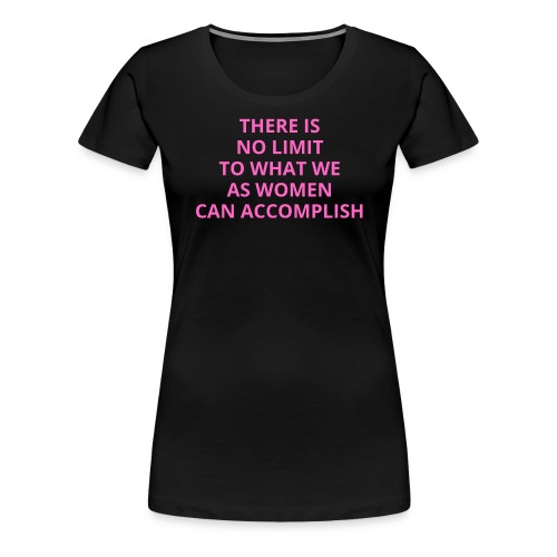 There Is No Limit To What We As Women Can Accompli - Women's Premium T-Shirt
