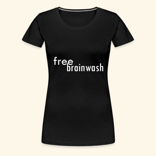 Free Brainwash - Women's Premium T-Shirt