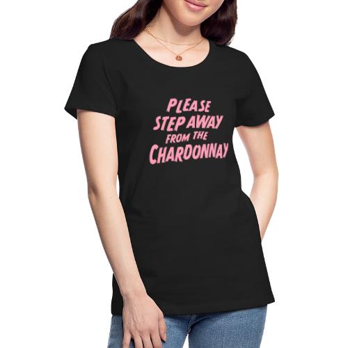 KindredK Please Step Away From The Chardonnay Evil - Women's Premium T-Shirt