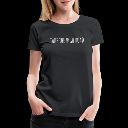 TAKE THE HIGH ROAD - Women's Premium T-Shirt