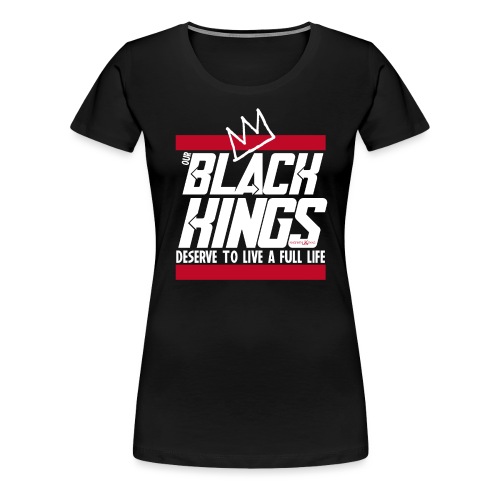 Our Black Kings Deserve To Live A Full Life - Women's Premium T-Shirt