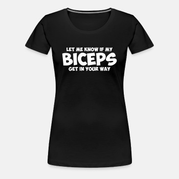 Let me know if my biceps get in your way - Premium T-shirt for women