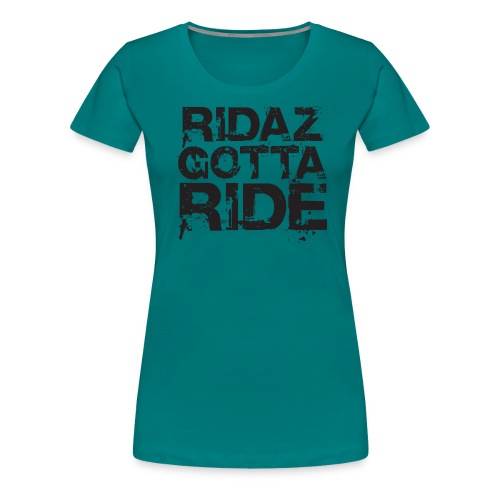 Ridaz Gotta Ride - Women's Premium T-Shirt