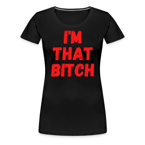I'm That Bitch (in red letters) - Women's Premium T-Shirt