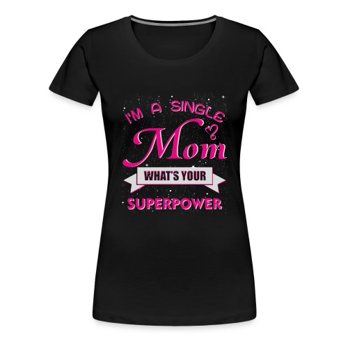 I m a single Mom - Women's Premium T-Shirt