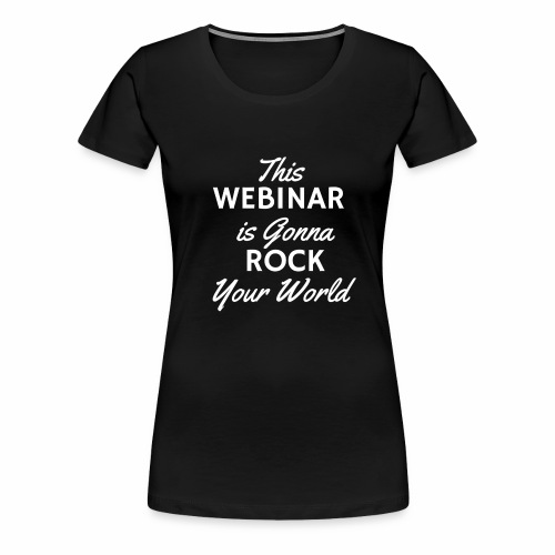 This Webinar is Going to Rock Your World - Women's Premium T-Shirt