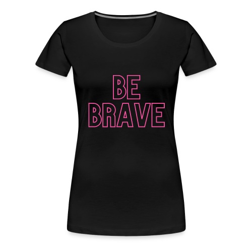 Be Brave_Pink - Women's Premium T-Shirt
