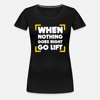 When Nothing Goes Right Go Lift - Premium T-shirt for women