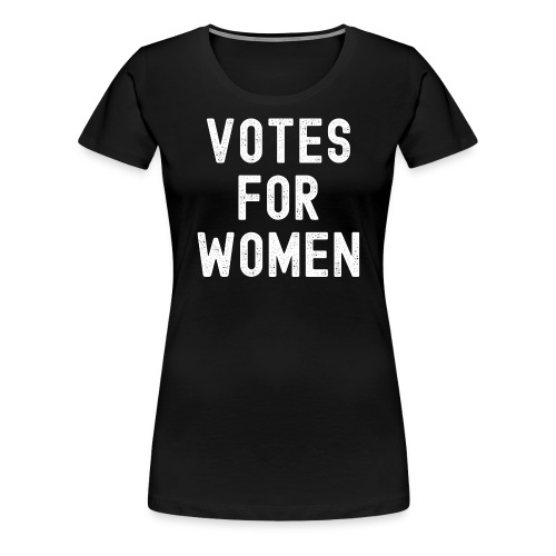 VOTES FOR WOMEN (distressed version) - Women's Premium T-Shirt