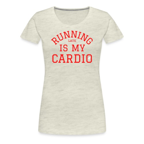Running Late Is My Cardio | Always Late - Women's Premium T-Shirt