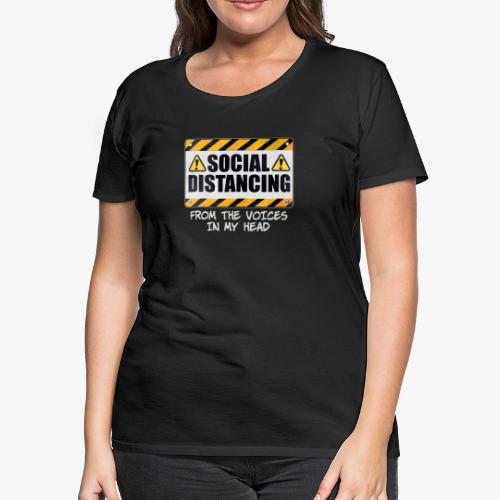 Social Distancing from the Voices In My Head - Women's Premium T-Shirt