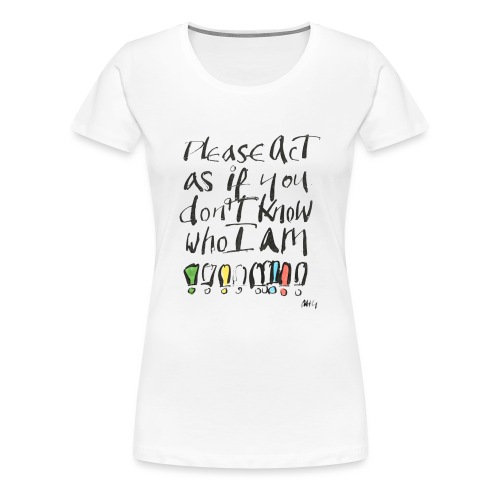 Please Act as if you don't know who I am - Women's Premium T-Shirt