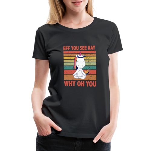 Eff You See Kay Why Oh You Vintage Funny Unicorn - Women's Premium T-Shirt