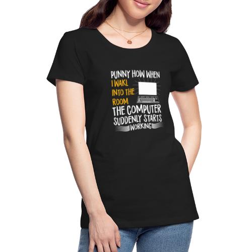 funny how when i walk into room the computer - Women's Premium T-Shirt