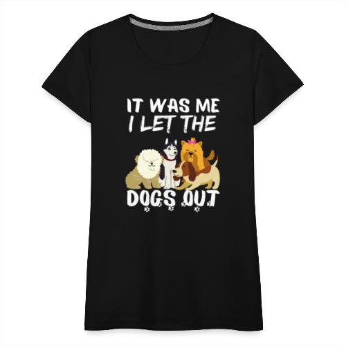 It Was Me I Let The Dogs Out Funny Dog Lovers - Women's Premium T-Shirt