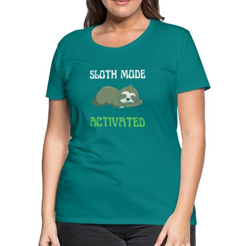 Sloth Mode Activated Enjoy Doing Nothing Sloth - Women's Premium T-Shirt