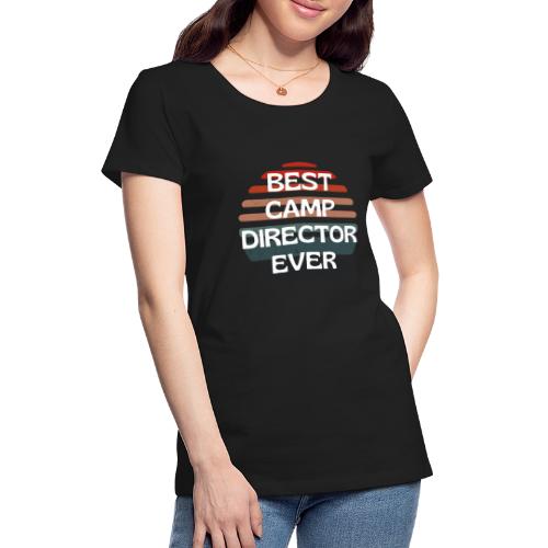 Best Camp Director Ever Funny Camping Gifts Tee - Women's Premium T-Shirt