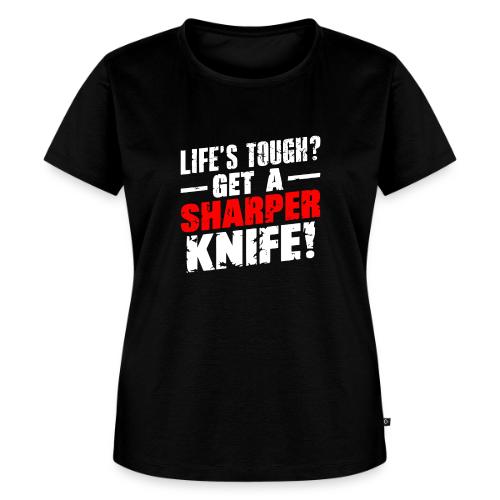 Life s Tough? Get a Sharper Knife! - Women's Premium T-Shirt