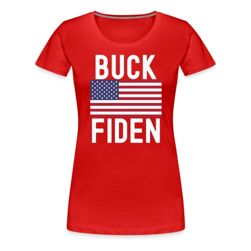 Buck Fiden FJB Fuck Biden - Women's Premium T-Shirt