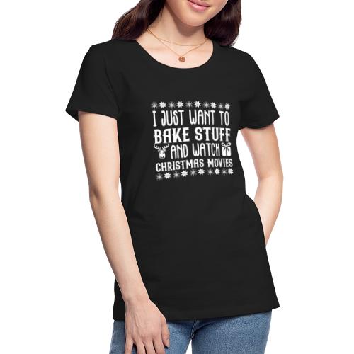 I Just Want to Bake Stuff and Watch Christmas - Women's Premium T-Shirt