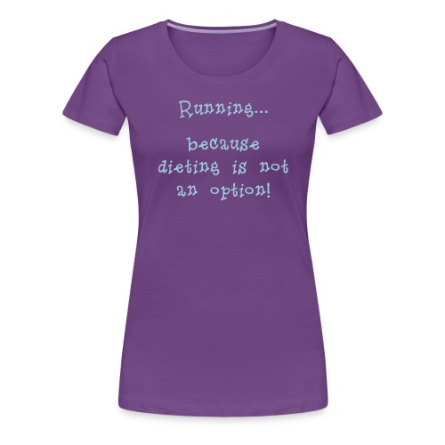 DIETING NO OPTION - Women's Premium T-Shirt