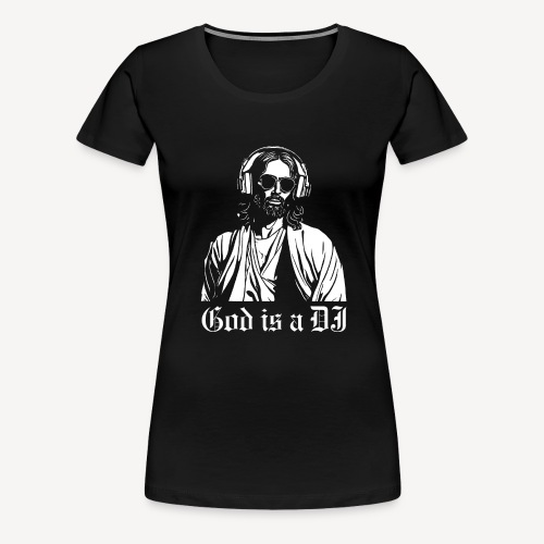 GOD IS A DJ - Women's Premium T-Shirt