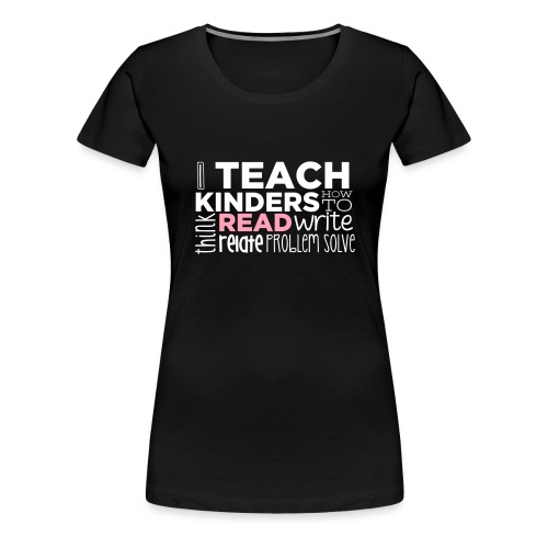 I Teach Kinders How To Read Kindergarten Teacher - Women's Premium T-Shirt
