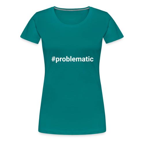 #problematic - Women's Premium T-Shirt