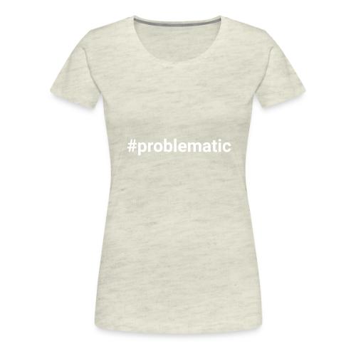 #problematic - Women's Premium T-Shirt