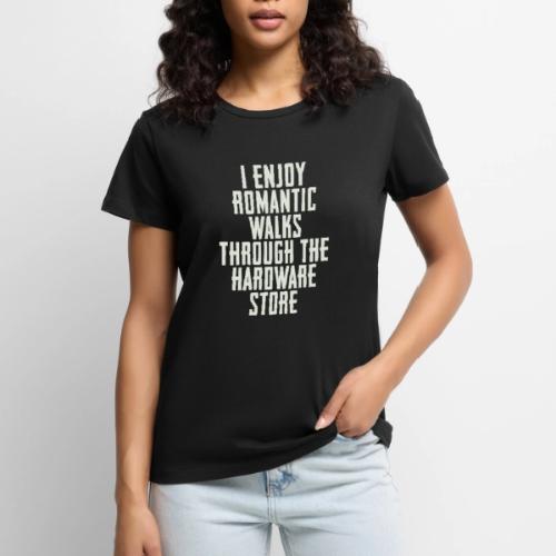 I Enjoy Romantic Walks Through The Hardware Store - Women's Premium T-Shirt