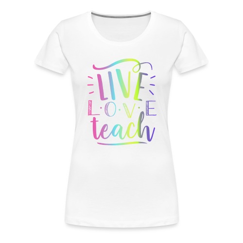 Live Love Teach Tie Dye Teacher T-Shirts - Women's Premium T-Shirt