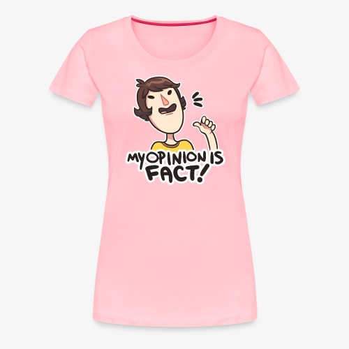 MY OPINION IS FACT - Women's Premium T-Shirt