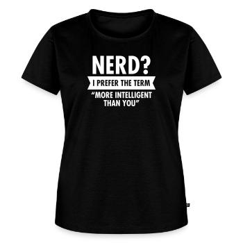 Nerd I Prefer The Term More Intelligent Than You - Women's Premium T-Shirt - black - Front - Selfina (174cm)