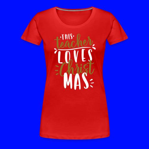 This Teacher Loves Christmas Teacher T-Shirts - Women's Premium T-Shirt
