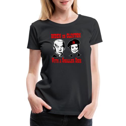 Biden Is Clinton With A Smaller Dick © - Women's Premium T-Shirt