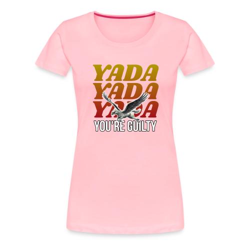 Yada Yada Yada You're Guilty - Women's Premium T-Shirt